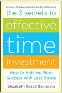 The 3 Secrets to Effective Time Investment: Achieve More Success with Less Stress