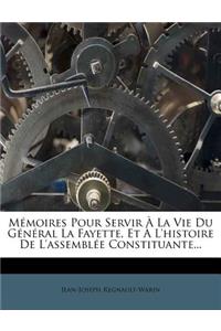 Memoires Pour Servir a la Vie Du General La Fayette, Et A L'Histoire de L'Assemblee Constituante...