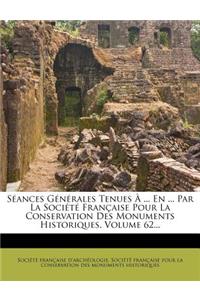 Séances Générales Tenues À ... En ... Par La Société Française Pour La Conservation Des Monuments Historiques, Volume 62...