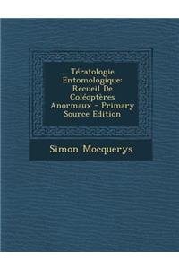 Teratologie Entomologique: Recueil de Coleopteres Anormaux