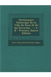Dictionnaire Historique de La Ville de Paris Et de Ses Environs, ...: A-B