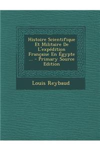 Histoire Scientifique Et Militaire de l'Expedition Francaise En Egypte ... - Primary Source Edition