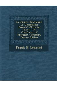 La Science Chretienne, Le Consolateur Promis (Christian Science: The Comforter of Promise). - Primary Source Edition