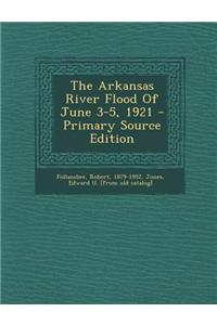 The Arkansas River Flood of June 3-5, 1921 - Primary Source Edition