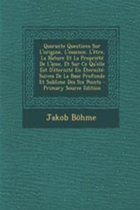 Quarante Questions Sur L'Origine, L'Essence, L'Etre, La Nature Et La Propriete de L'Ame, Et Sur Ce Qu'elle Est D'Eternite En Eternite