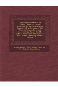 The Correspondence of M. Tullius Cicero: Arranged According to Its Chronological Order; With a Revision of the Text, a Commentary, and Introductory Essays on the Life of Cicero and the Styl