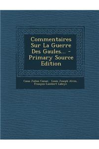 Commentaires Sur La Guerre Des Gaules... - Primary Source Edition