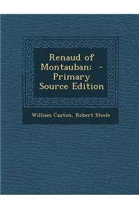 Renaud of Montauban; - Primary Source Edition