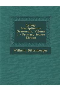 Sylloge Inscriptionum Graecarum, Volume 1 - Primary Source Edition