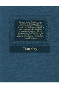 Bibliographie Des Ouvrages Relatifs A L'Afrique Et A L'Arabie: Catalogue Methodique de Tous Les Ouvrages Francais & Des Principaux En Langues Etranger