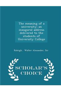 The Meaning of a University; An Inaugural Address Delivered to the Students of University College - Scholar's Choice Edition