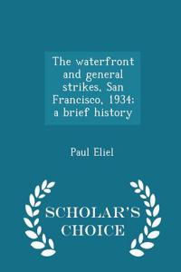 Waterfront and General Strikes, San Francisco, 1934; A Brief History - Scholar's Choice Edition