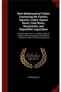 New Mathematical Tables Containing the Factors, Squares, Cubes, Square Roots, Cube Roots, Reciprocals, and Hyperbolic Logarithms