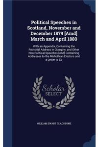 Political Speeches in Scotland, November and December 1879 [Amd] March and April 1880: With an Appendix, Containing the Rectorial Address in Glasgow, and Other Non-Political Speeches [And] Containing Addresses to the Midlothian Elector