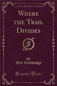 Where the Trail Divides (Classic Reprint)