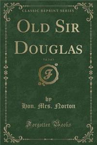 Old Sir Douglas, Vol. 3 of 3 (Classic Reprint)