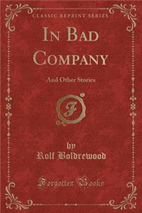 In Bad Company: And Other Stories (Classic Reprint)