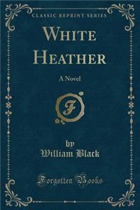 White Heather: A Novel (Classic Reprint): A Novel (Classic Reprint)