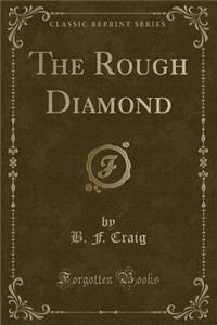 The Rough Diamond (Classic Reprint)