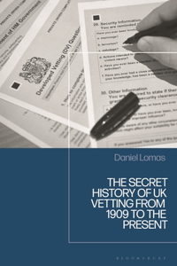 The Secret History of UK Security Vetting from 1909 to the Present