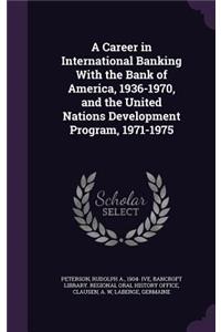 Career in International Banking With the Bank of America, 1936-1970, and the United Nations Development Program, 1971-1975