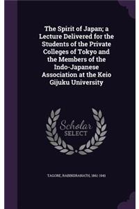 Spirit of Japan; a Lecture Delivered for the Students of the Private Colleges of Tokyo and the Members of the Indo-Japanese Association at the Keio Gijuku University