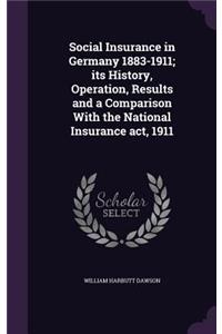 Social Insurance in Germany 1883-1911; its History, Operation, Results and a Comparison With the National Insurance act, 1911