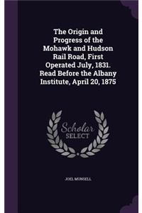 Origin and Progress of the Mohawk and Hudson Rail Road, First Operated July, 1831. Read Before the Albany Institute, April 20, 1875