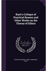 Kant's Critique of Practical Reason and Other Works on the Theory of Ethics