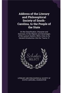 Address of the Literary and Philosophical Society of South-Carolina, to the People of the State: On the Classification, Character and Exercises, or the Objects and Advantages of the Lyceum System, with a View to Its General Introduction Into Our