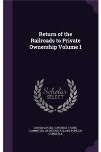 Return of the Railroads to Private Ownership Volume 1