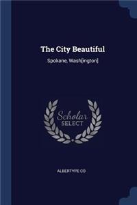 City Beautiful: Spokane, Wash[ington]