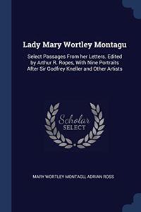 LADY MARY WORTLEY MONTAGU: SELECT PASSAG