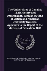 The Universities of Canada; Their History and Organization. With an Outline of British and American University Systems. Appendix to the Report of the Minister of Education, 1896