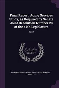 Final Report, Aging Services Study, as Required by Senate Joint Resolution Number 28 of the 47th Legislature