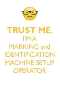 Trust Me, I'm a Marking & Identification Machine Set-Up Operator Affirmations Workbook Positive Affirmations Workbook. Includes: Mentoring Questions, Guidance, Supporting You.