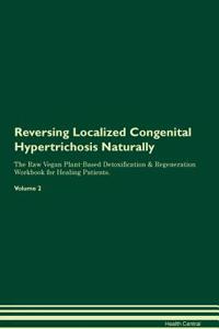 Reversing Localized Congenital Hypertrichosis Naturally the Raw Vegan Plant-Based Detoxification & Regeneration Workbook for Healing Patients. Volume 2