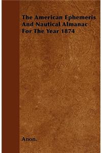 The American Ephemeris And Nautical Almanac For The Year 1874