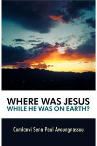 Where Was Jesus While He Was on Earth?