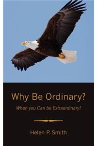 Why Be Ordinary?