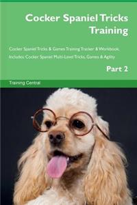 Cocker Spaniel Tricks Training Cocker Spaniel Tricks & Games Training Tracker & Workbook. Includes: Cocker Spaniel Multi-Level Tricks, Games & Agility. Part 2