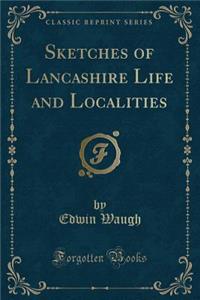 Sketches of Lancashire Life and Localities (Classic Reprint)