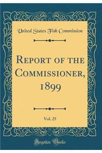 Report of the Commissioner, 1899, Vol. 25 (Classic Reprint)