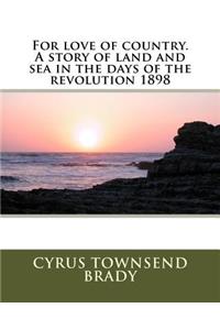For love of country. A story of land and sea in the days of the revolution 1898