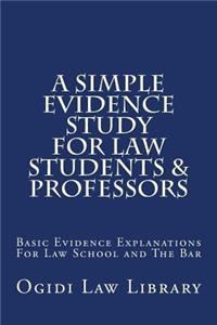 A Simple Evidence Study for Law Students & Professors: Basic Evidence Explanations for Law School and the Bar