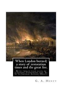 When London burned; a story of restoration times and the great fire.