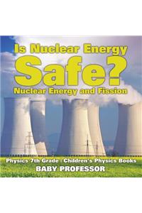 Is Nuclear Energy Safe? -Nuclear Energy and Fission - Physics 7th Grade Children's Physics Books