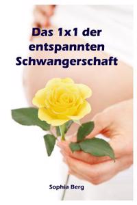 Das 1x1 Der Entspannten Schwangerschaft: Alles Rund Um Schwangerschaft, Geburt Und Babyschlaf (Schwangerschafts-Ratgeber)