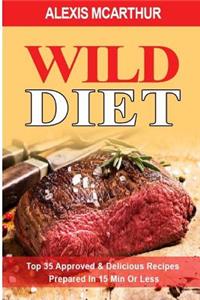 Wild Diet: Top 35 Approved & Delicious Recipes Prepared in 15 Min or Less