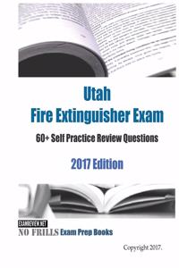 Utah Fire Extinguisher Exam 60+ Self Practice Review Questions 2017 Edition